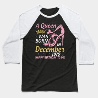 A Queen Was Born In December 1979 Happy Birthday To Me 41 Years Old Nana Mom Aunt Sister Daughter Baseball T-Shirt